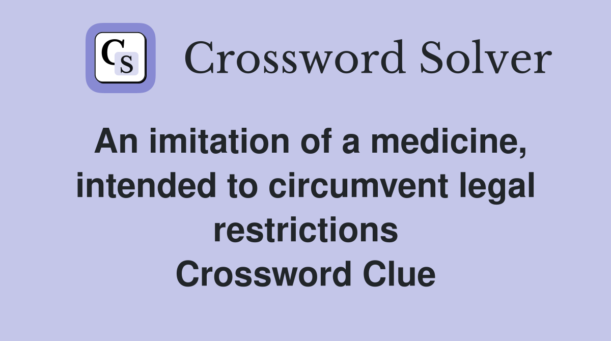 An imitation of a medicine, intended to circumvent legal restrictions Crossword Clue