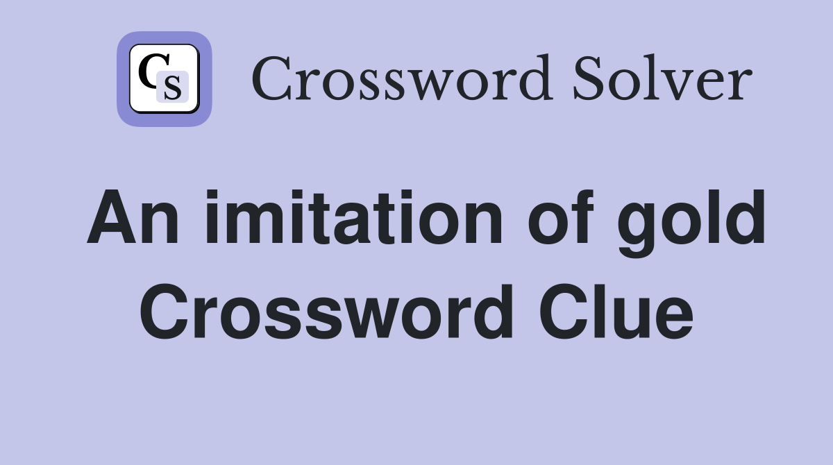 An imitation of gold Crossword Clue