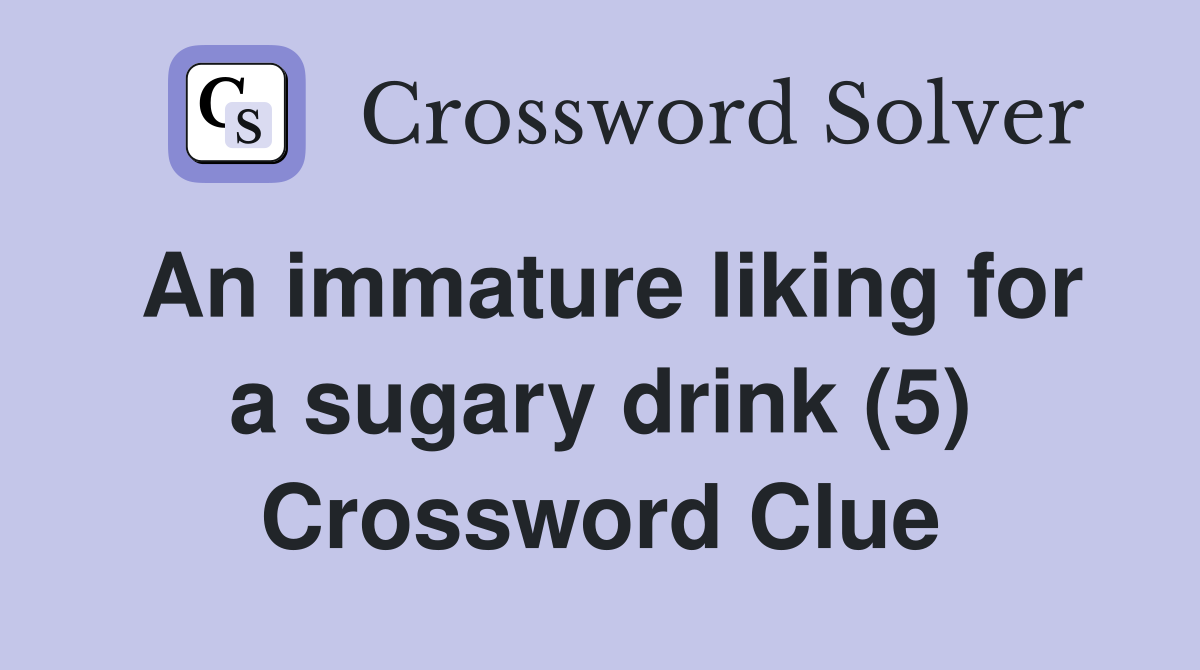 An immature liking for a sugary drink (5) Crossword Clue