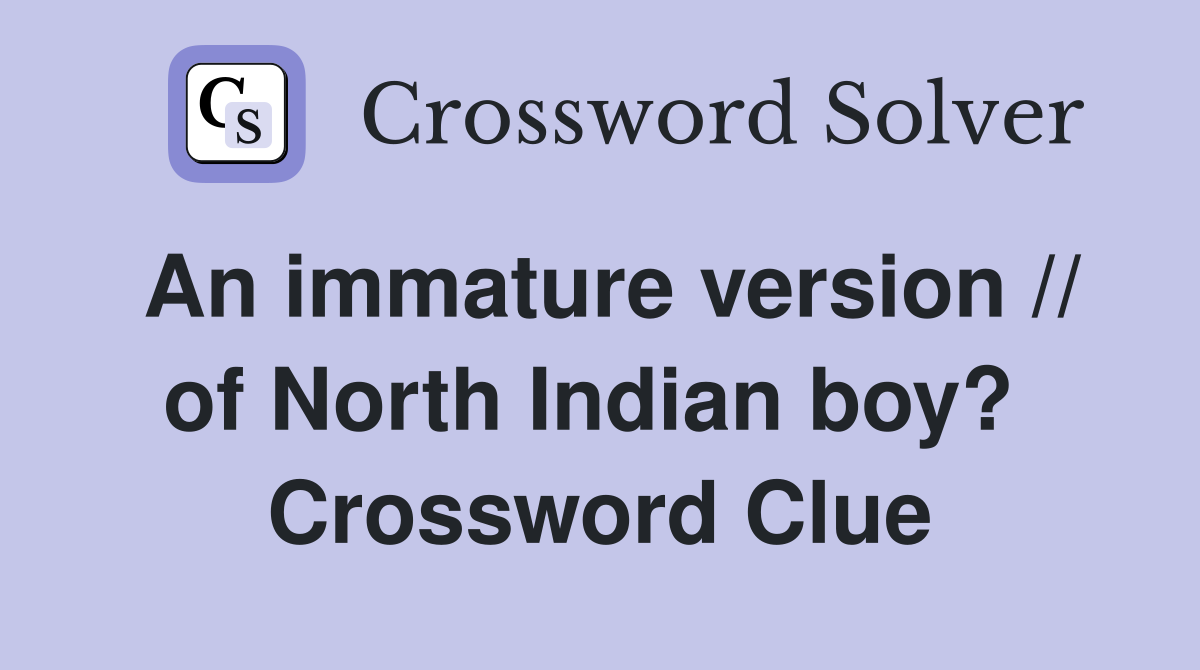 An immature version // of North Indian boy?  Crossword Clue
