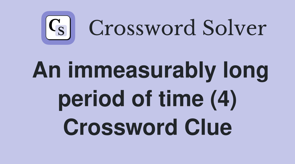 An immeasurably long period of time (4) Crossword Clue