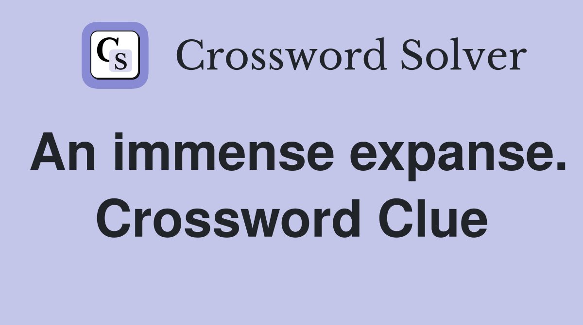 An immense expanse. Crossword Clue