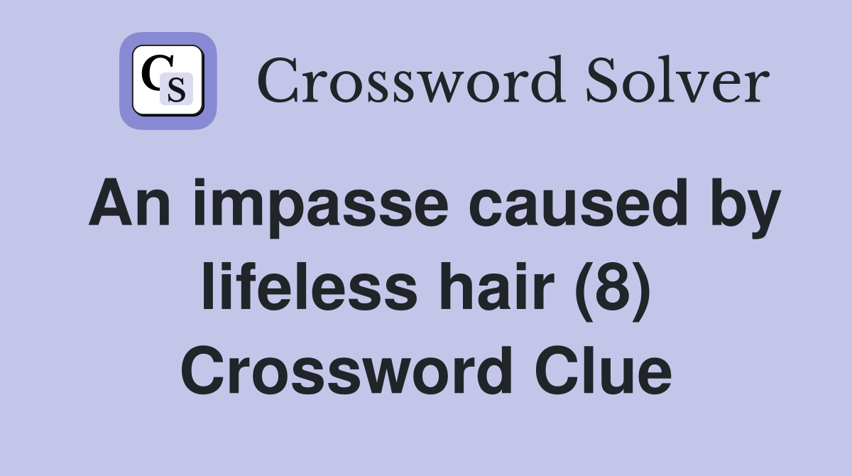 An impasse caused by lifeless hair (8) Crossword Clue