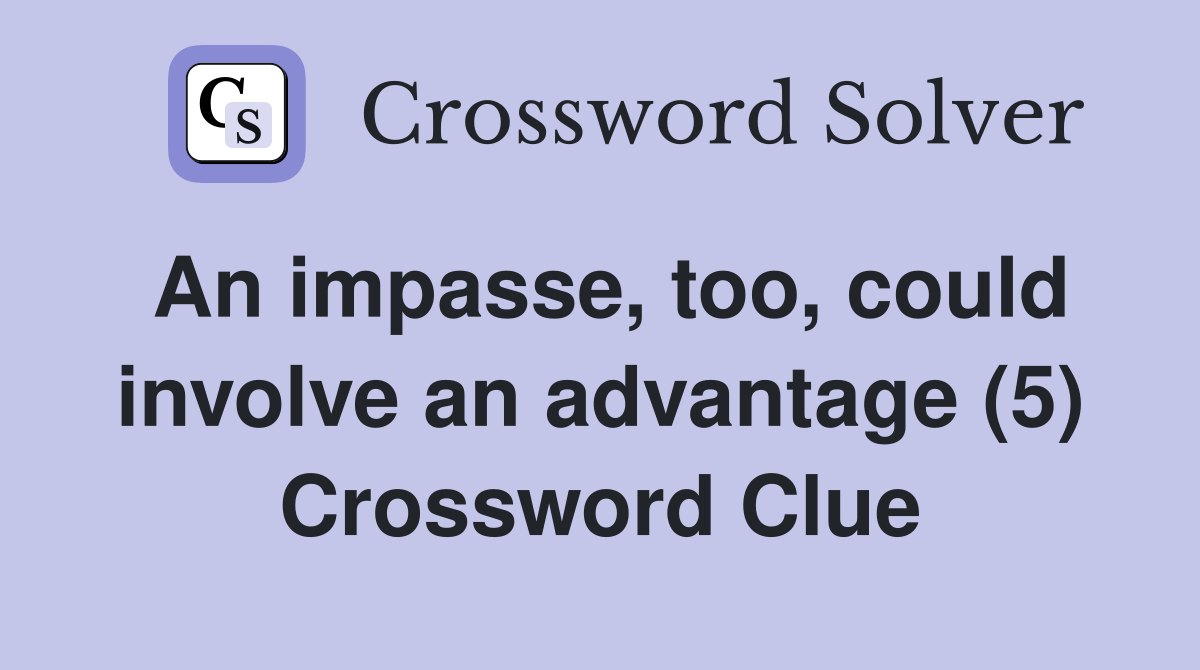 An impasse, too, could involve an advantage (5) Crossword Clue