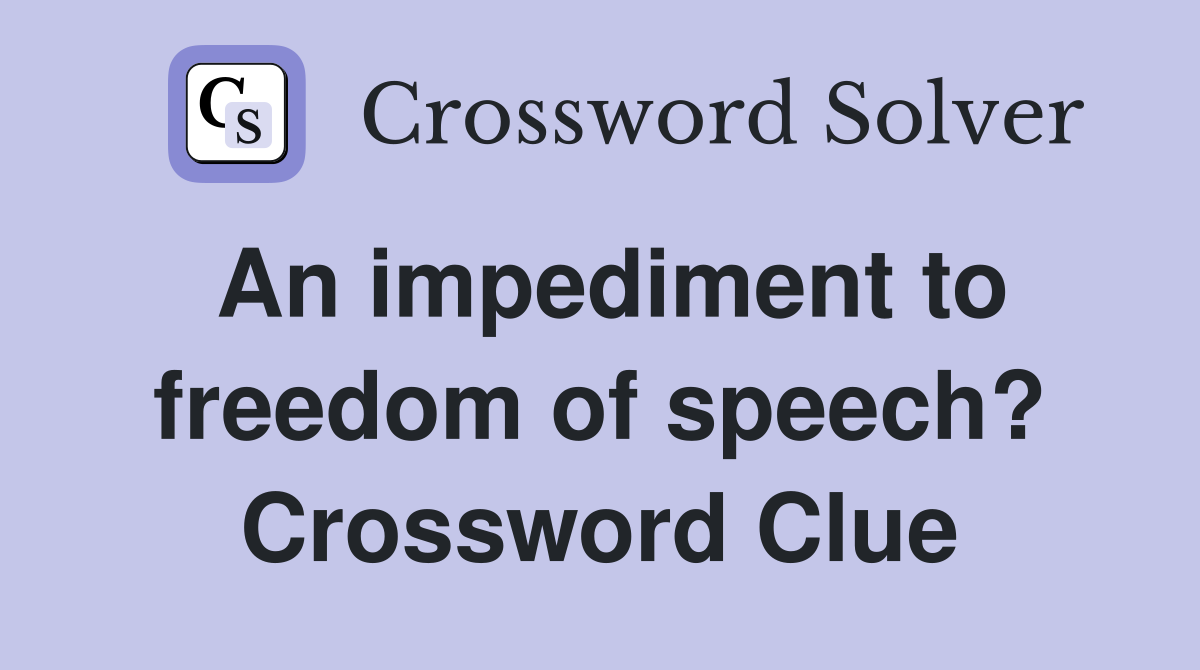 An impediment to freedom of speech? Crossword Clue
