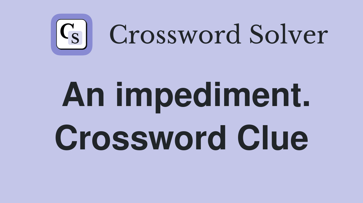 An impediment. Crossword Clue