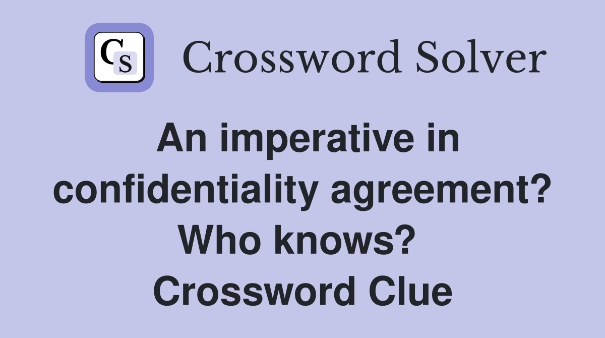 An imperative in confidentiality agreement? Who knows?  Crossword Clue