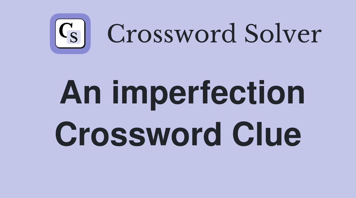 An imperfection Crossword Clue