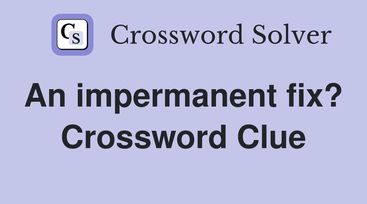 An impermanent fix?  Crossword Clue