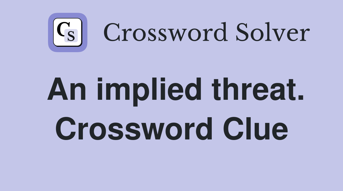 An implied threat. Crossword Clue