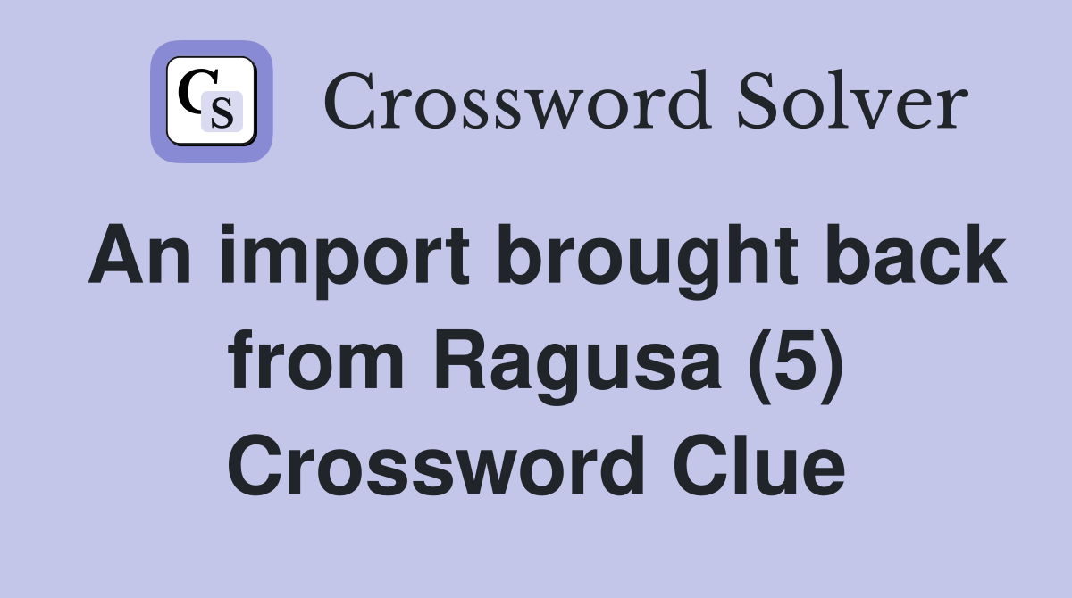An import brought back from Ragusa (5) Crossword Clue