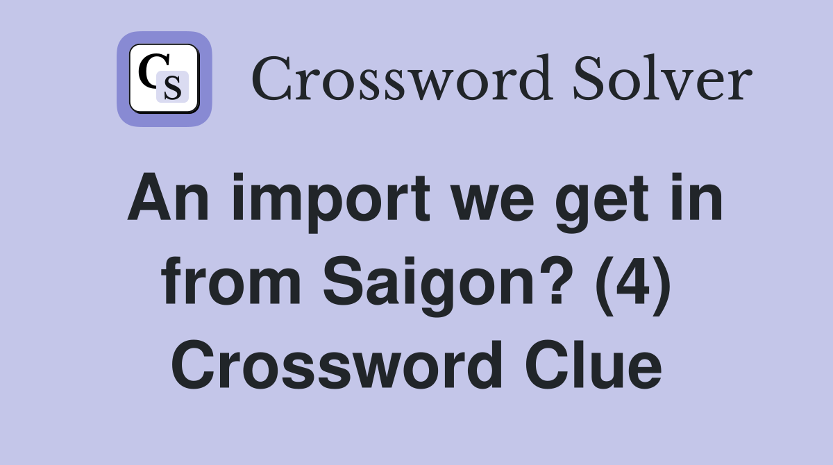 An import we get in from Saigon? (4) Crossword Clue