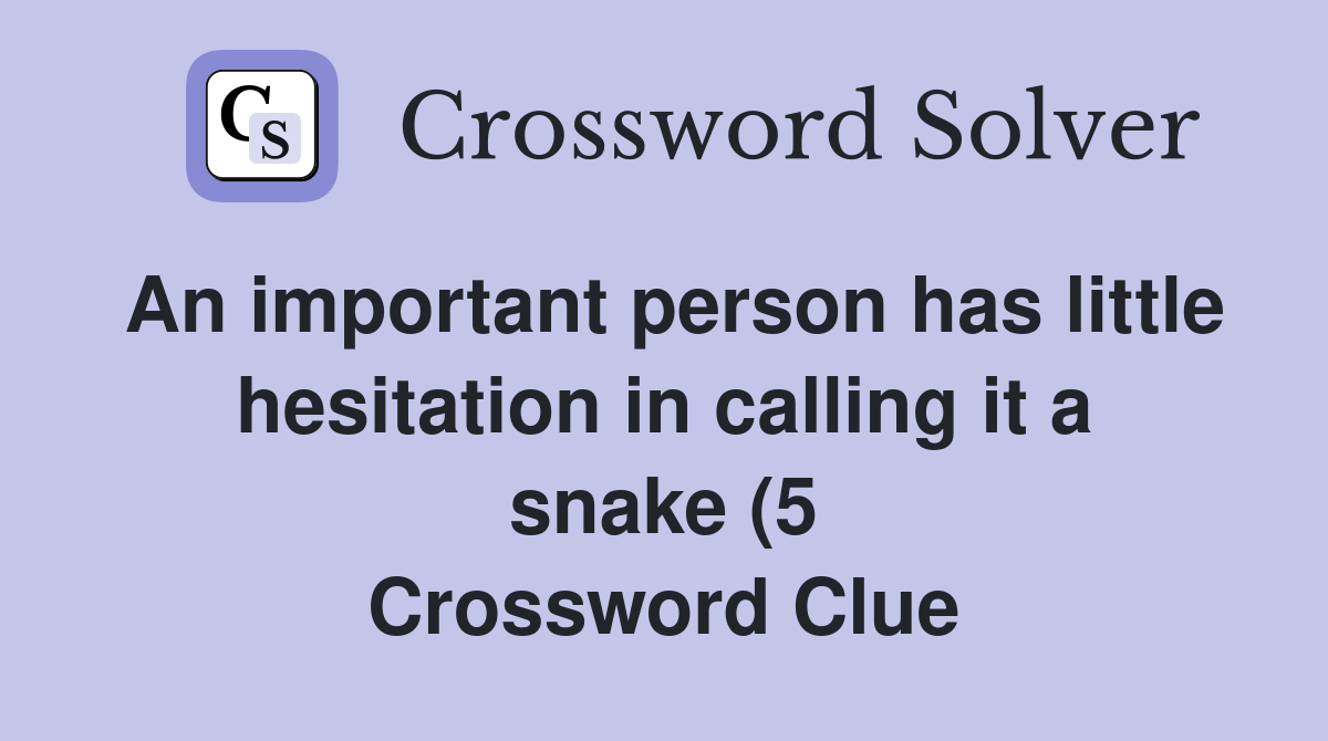 An important person has little hesitation in calling it a snake (5 An important person has little hesitation in calling it a snake (5
