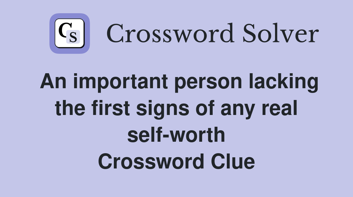 An important person lacking the first signs of any real self-worth Crossword Clue