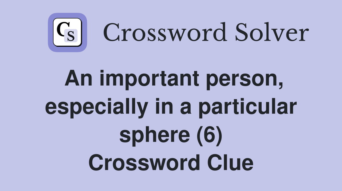 An important person, especially in a particular sphere (6) Crossword Clue