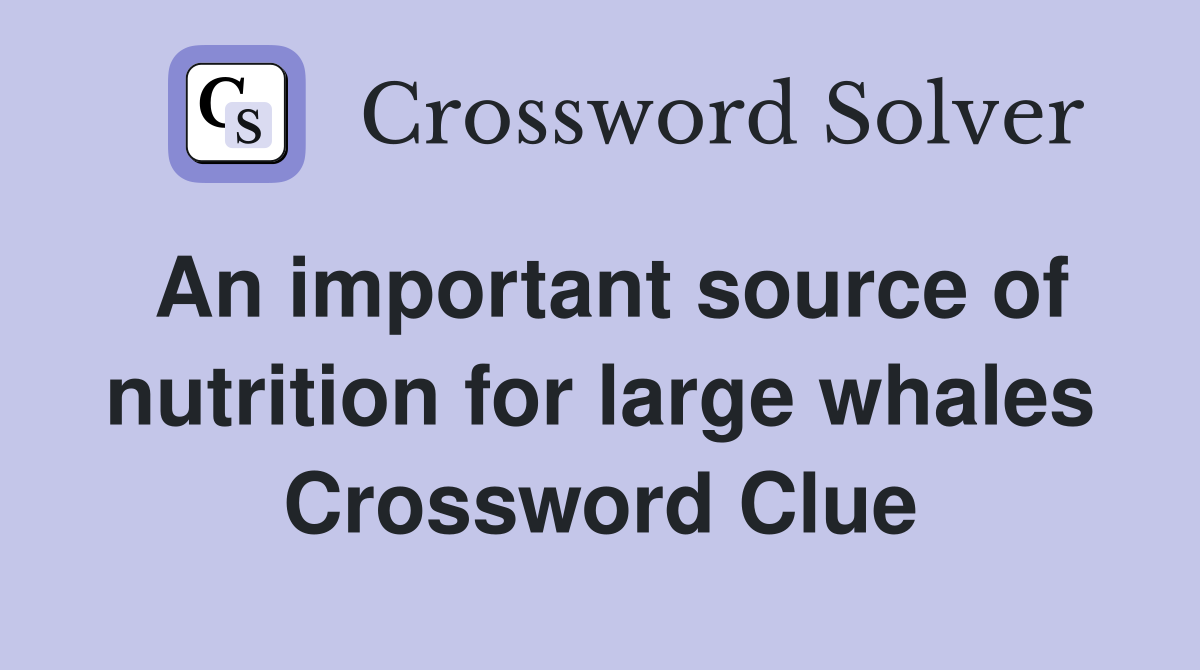 An important source of nutrition for large whales Crossword Clue