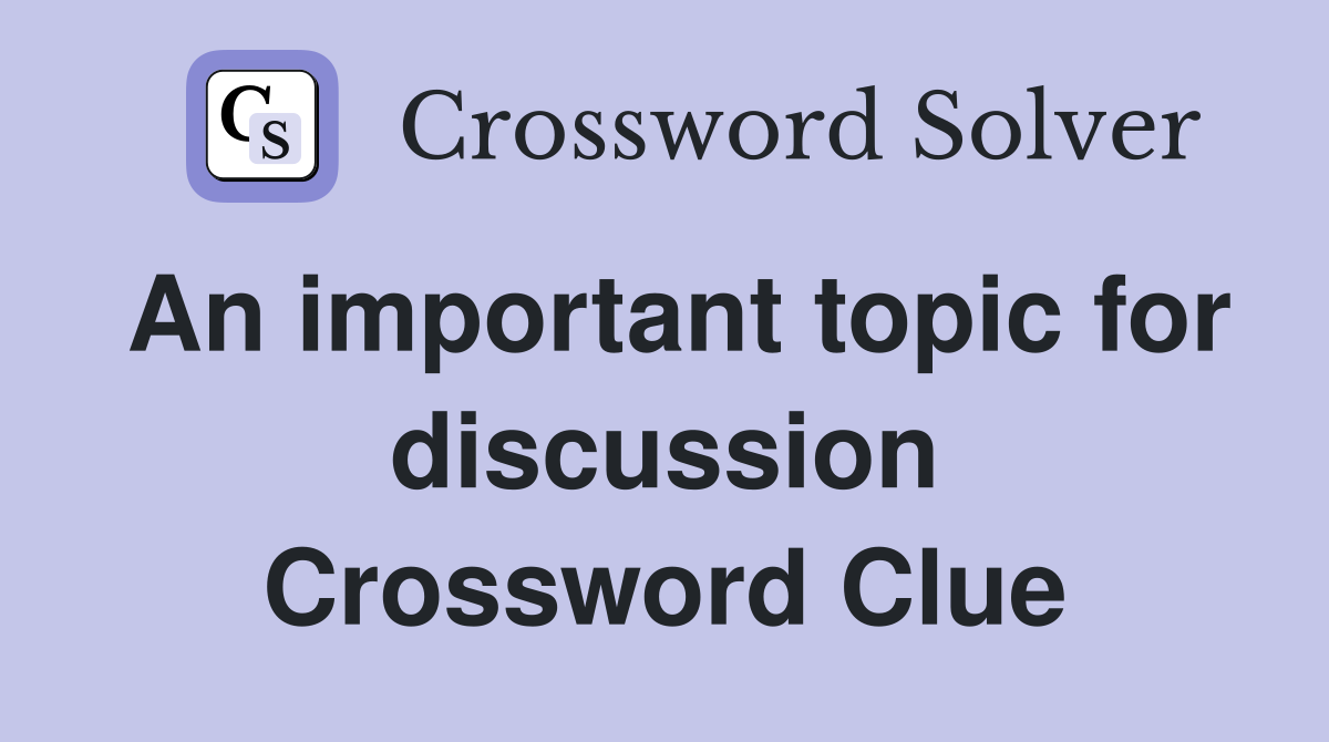 An important topic for discussion Crossword Clue
