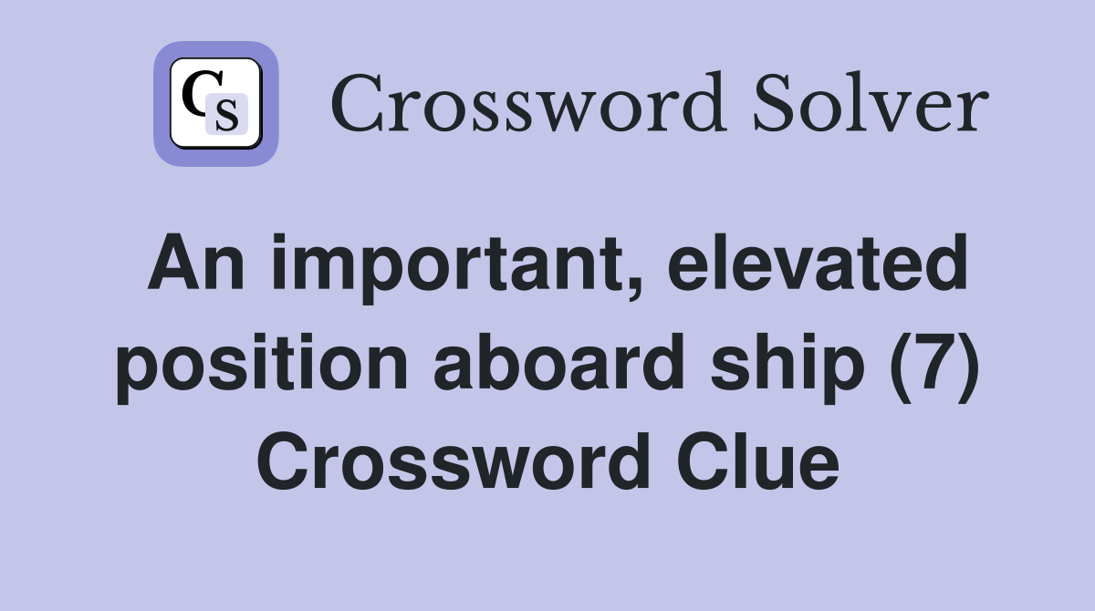 An important, elevated position aboard ship (7) Crossword Clue
