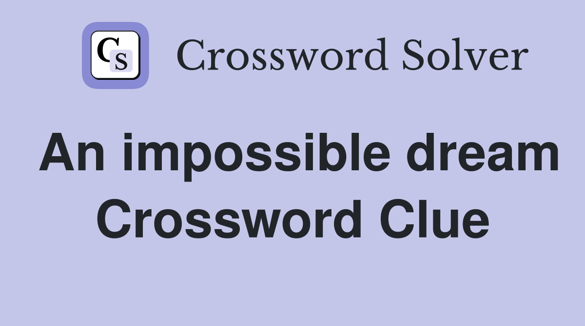 An impossible dream Crossword Clue