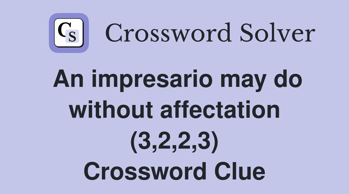 An impresario may do without affectation (3,2,2,3) Crossword Clue