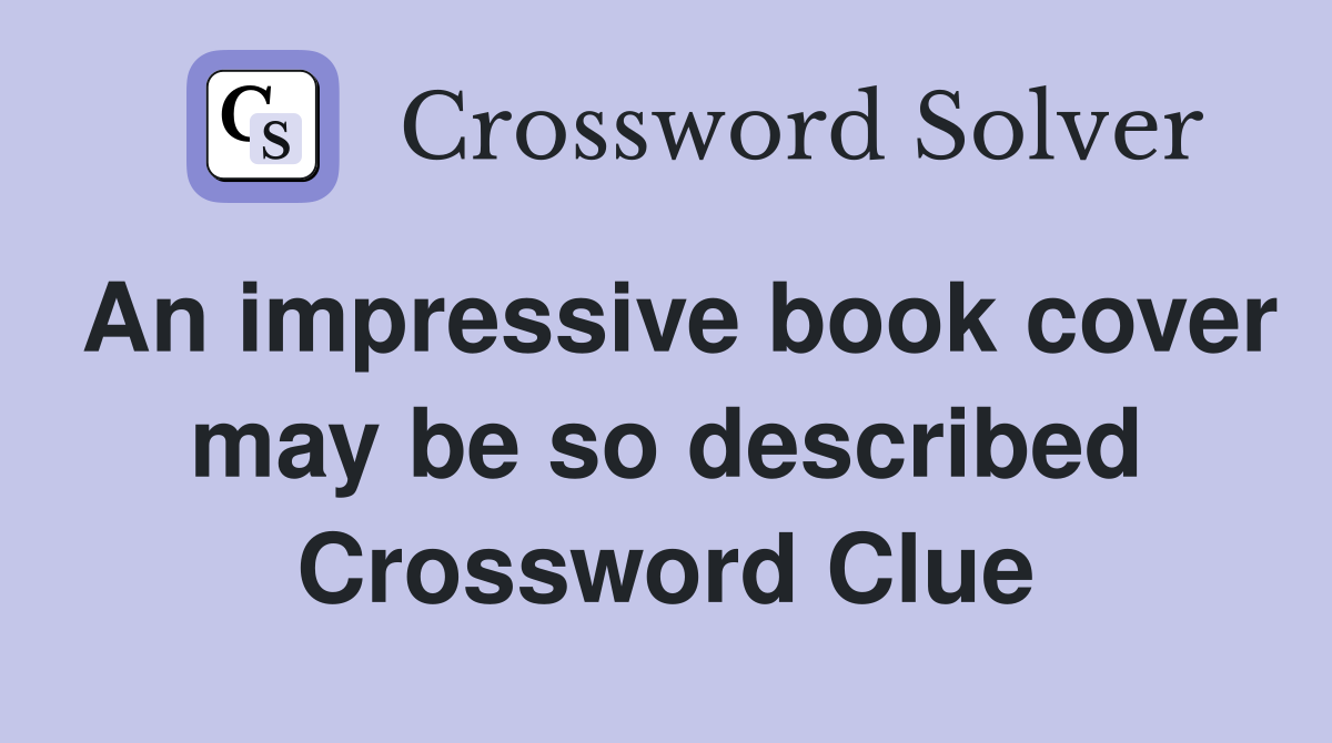 An impressive book cover may be so described Crossword Clue
