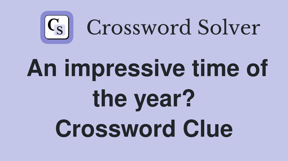 An impressive time of the year? Crossword Clue