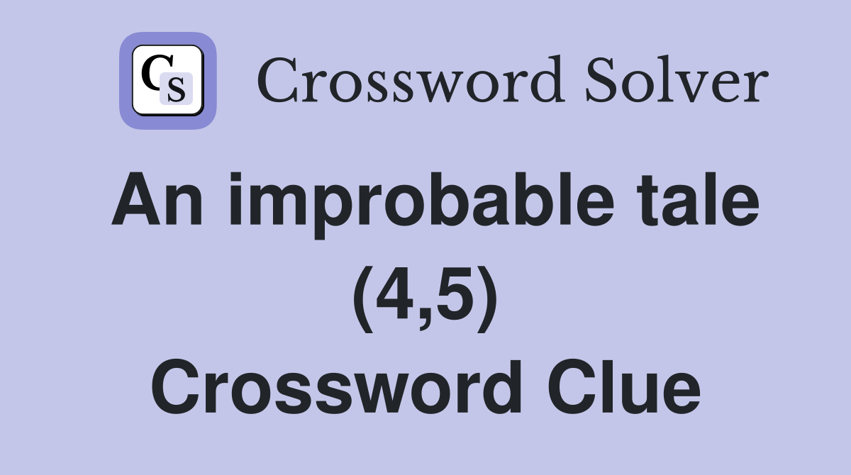 An improbable tale (4,5) Crossword Clue