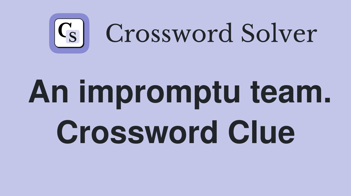 An impromptu team. Crossword Clue