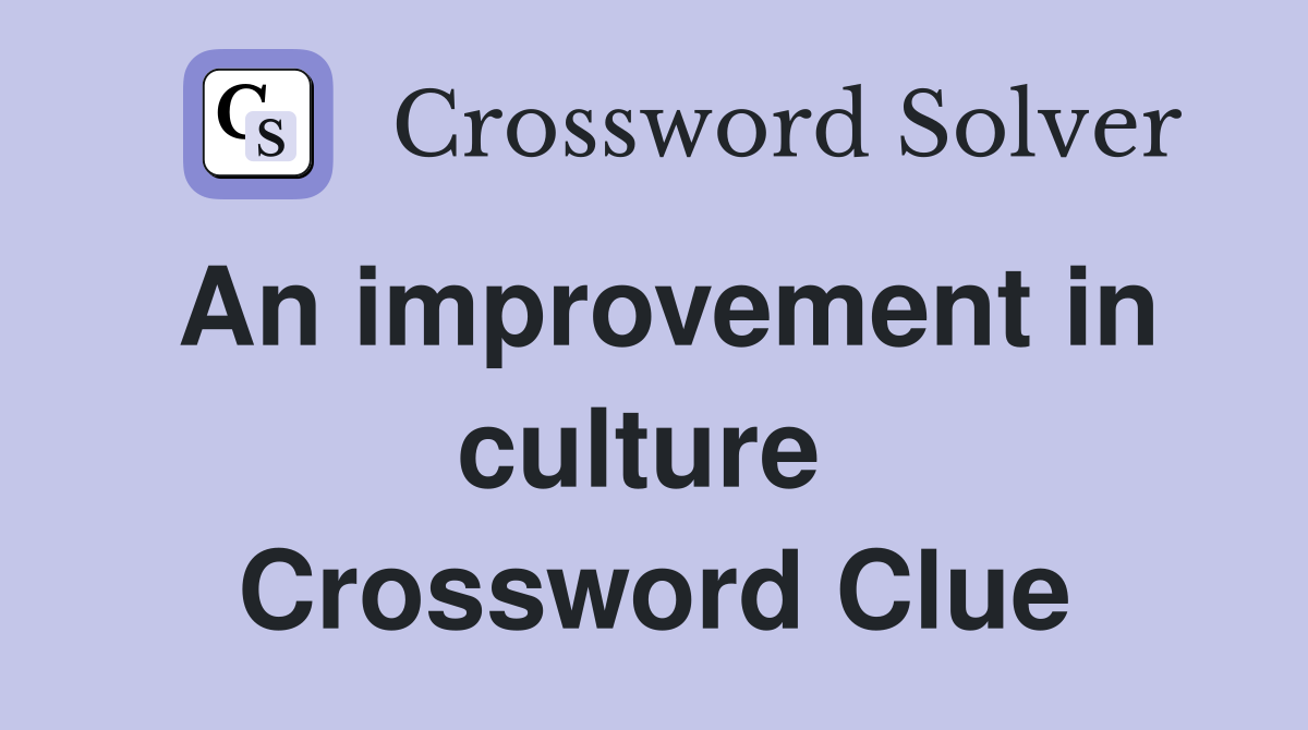 An improvement in culture  Crossword Clue