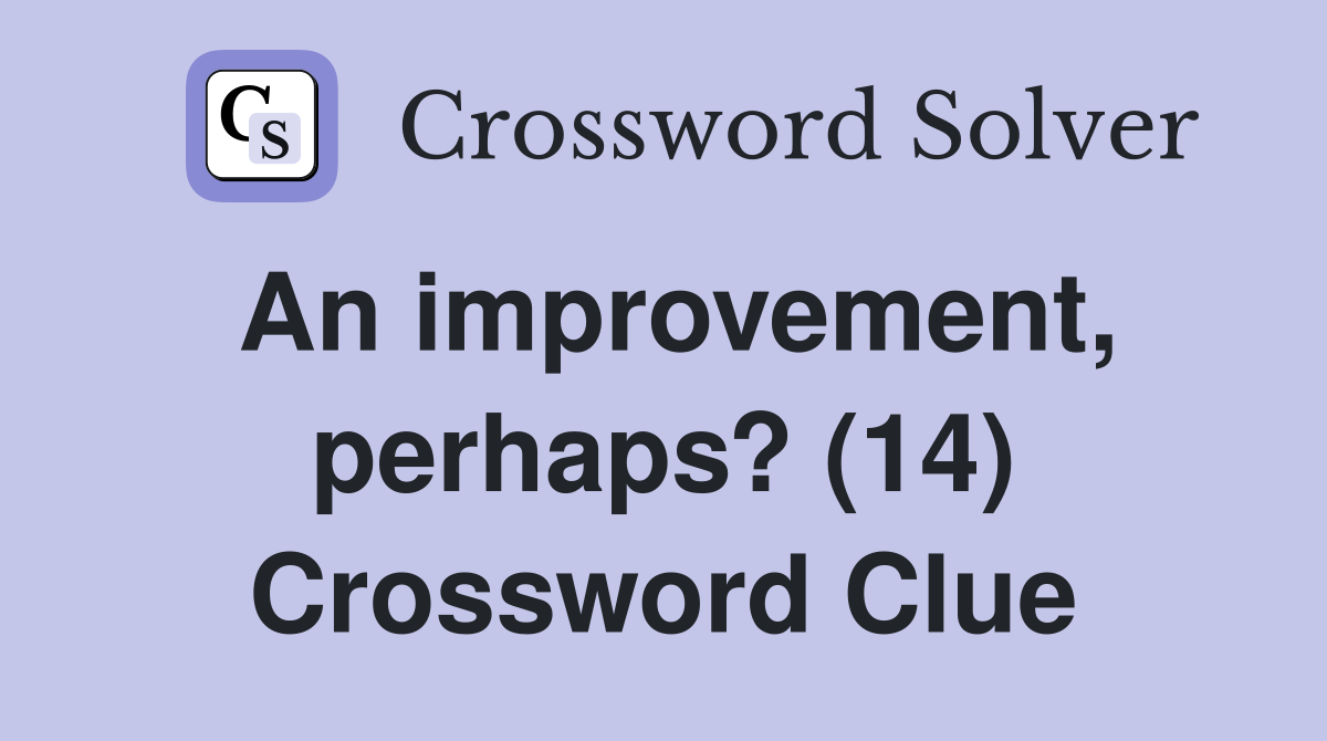 An improvement, perhaps? (14) Crossword Clue