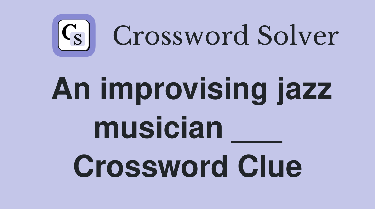 An improvising jazz musician ___ Crossword Clue