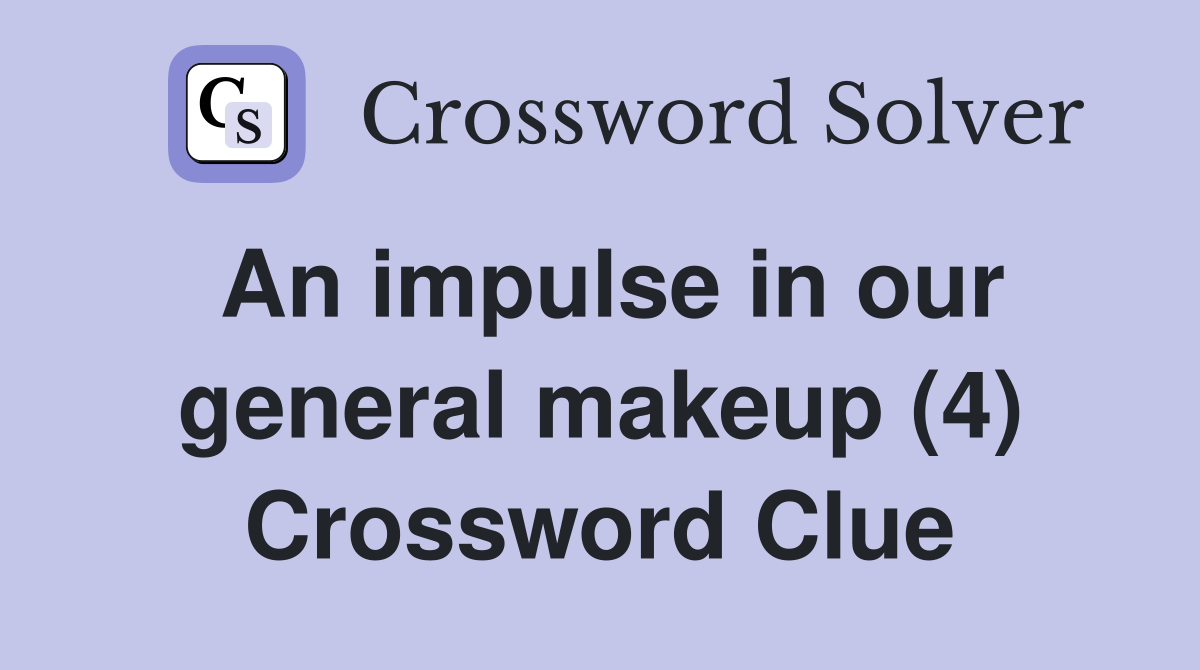 An impulse in our general makeup (4) Crossword Clue