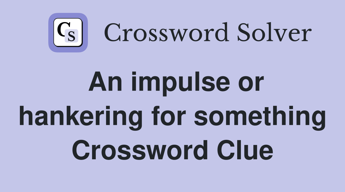 An impulse or hankering for something Crossword Clue