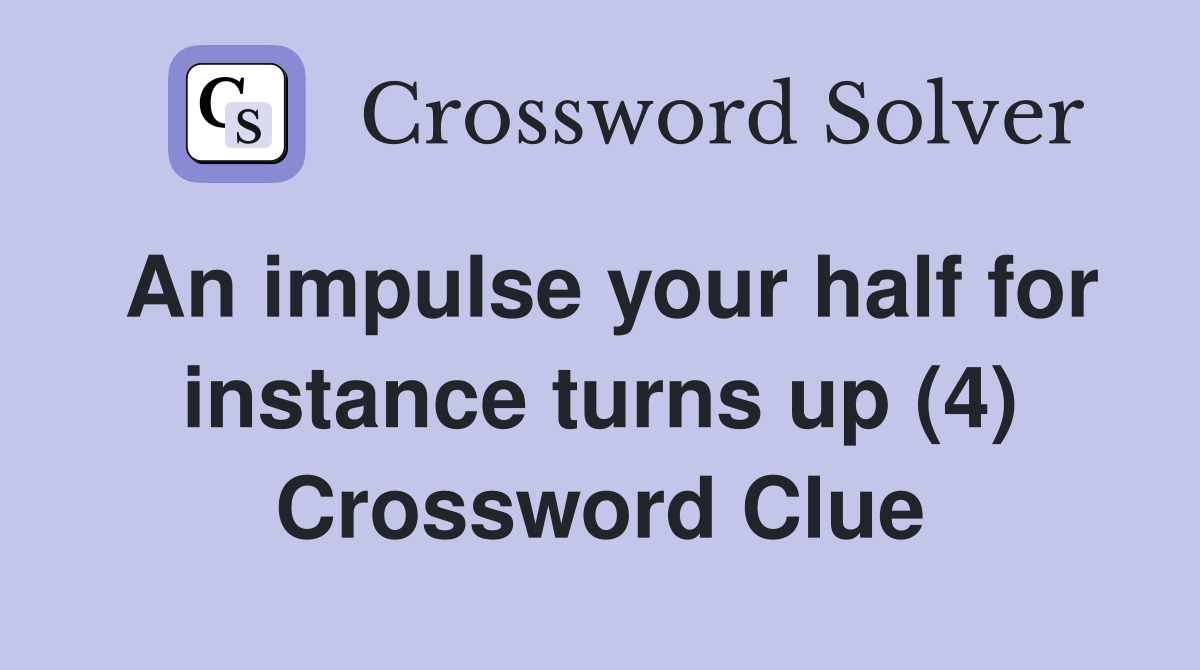 An impulse your half for instance turns up (4) Crossword Clue