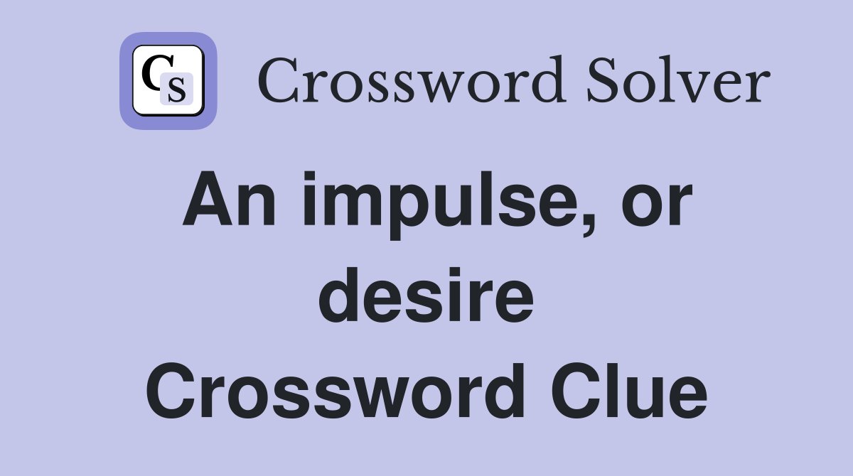 An impulse, or desire Crossword Clue
