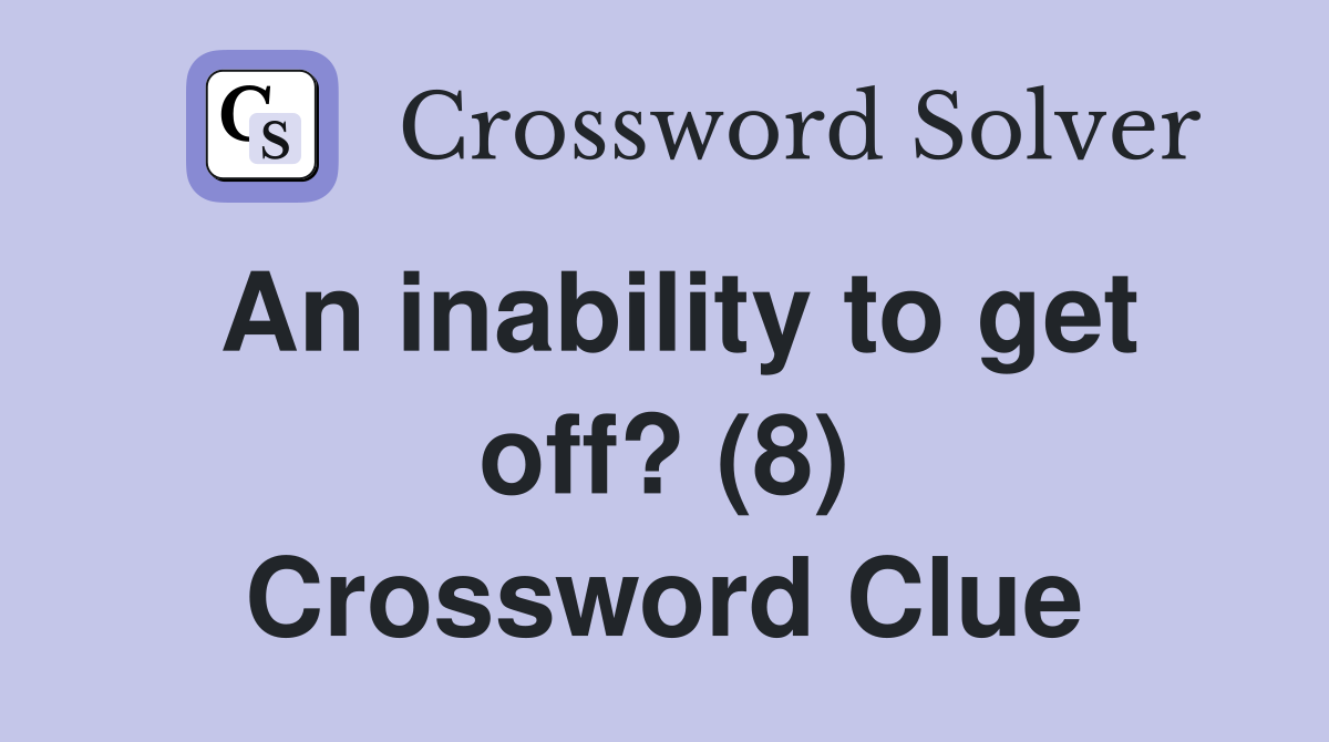 An inability to get off? (8) Crossword Clue
