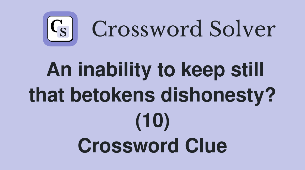 An inability to keep still that betokens dishonesty? (10) Crossword Clue
