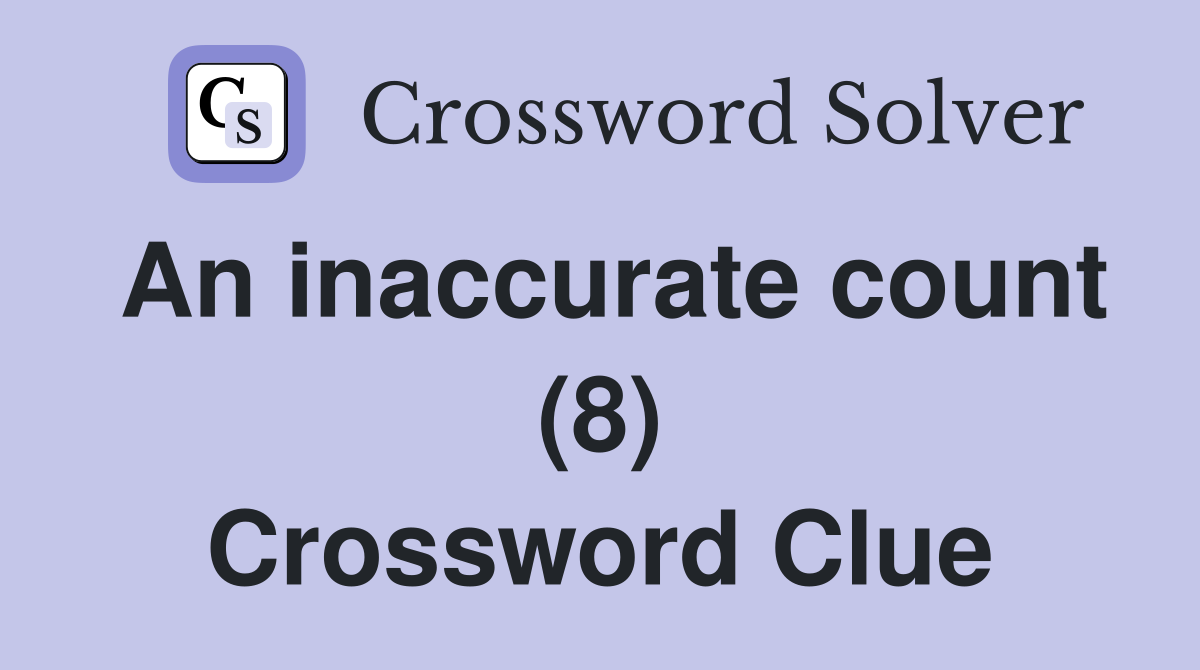 An inaccurate count (8) Crossword Clue