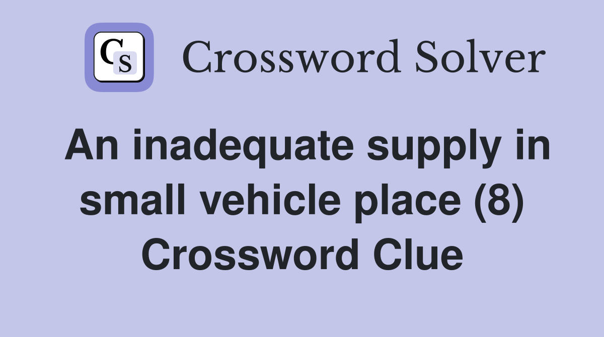 An inadequate supply in small vehicle place (8) Crossword Clue
