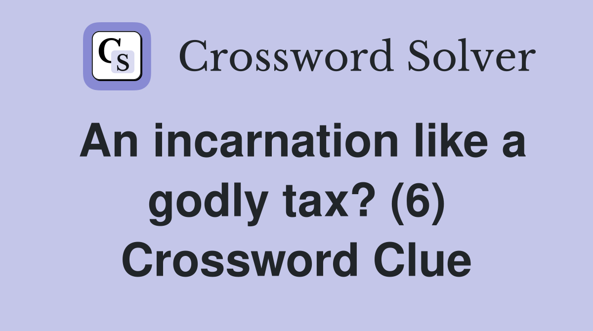 An incarnation like a godly tax? (6) Crossword Clue