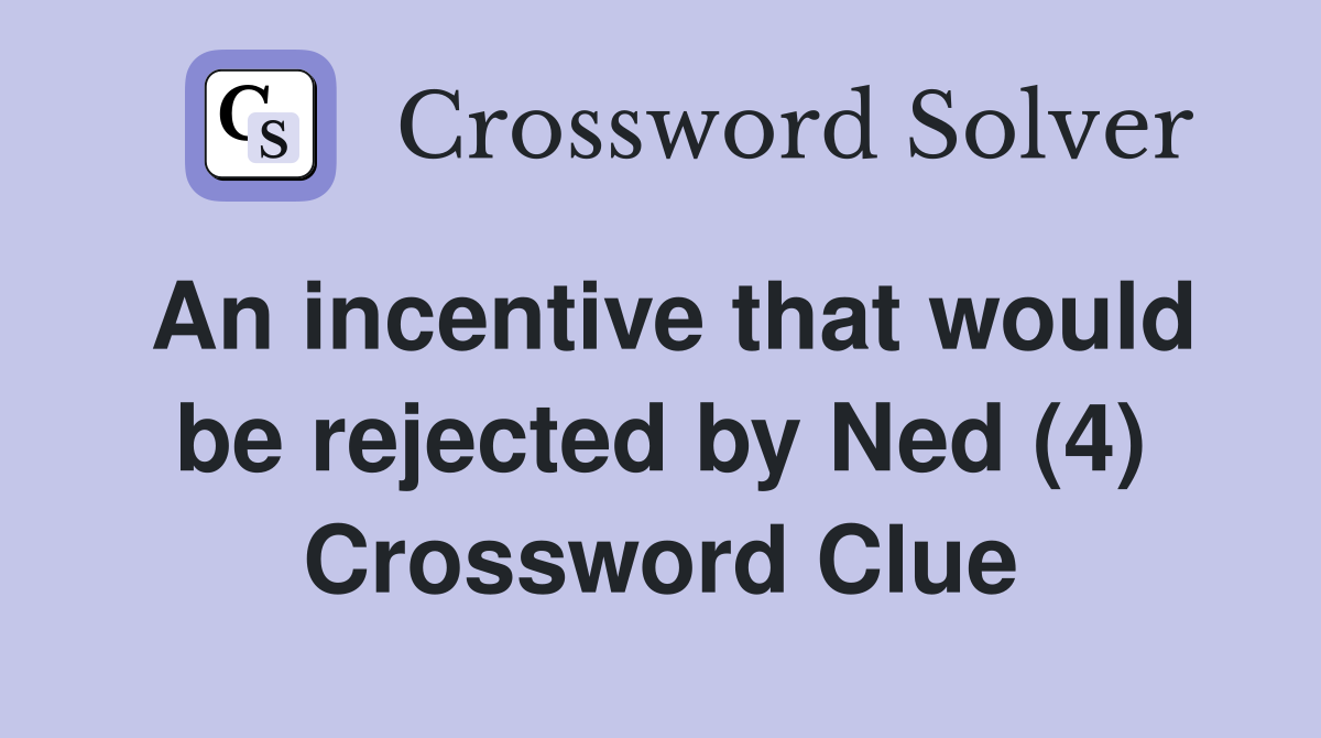 An incentive that would be rejected by Ned (4) Crossword Clue