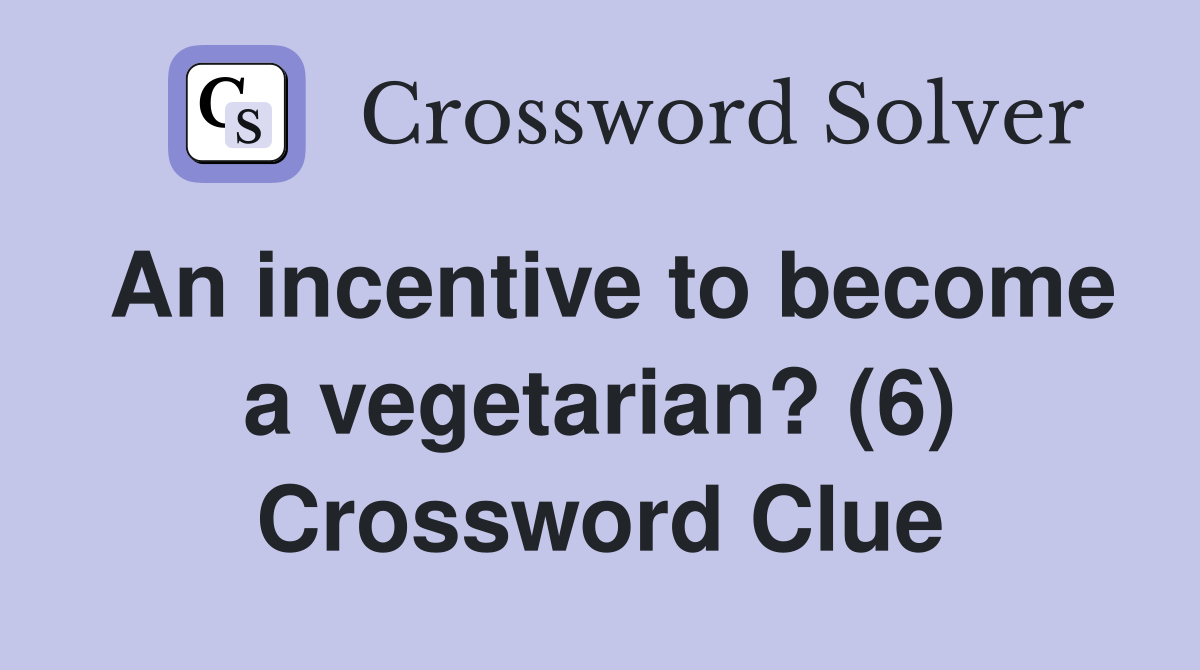 An incentive to become a vegetarian? (6) Crossword Clue
