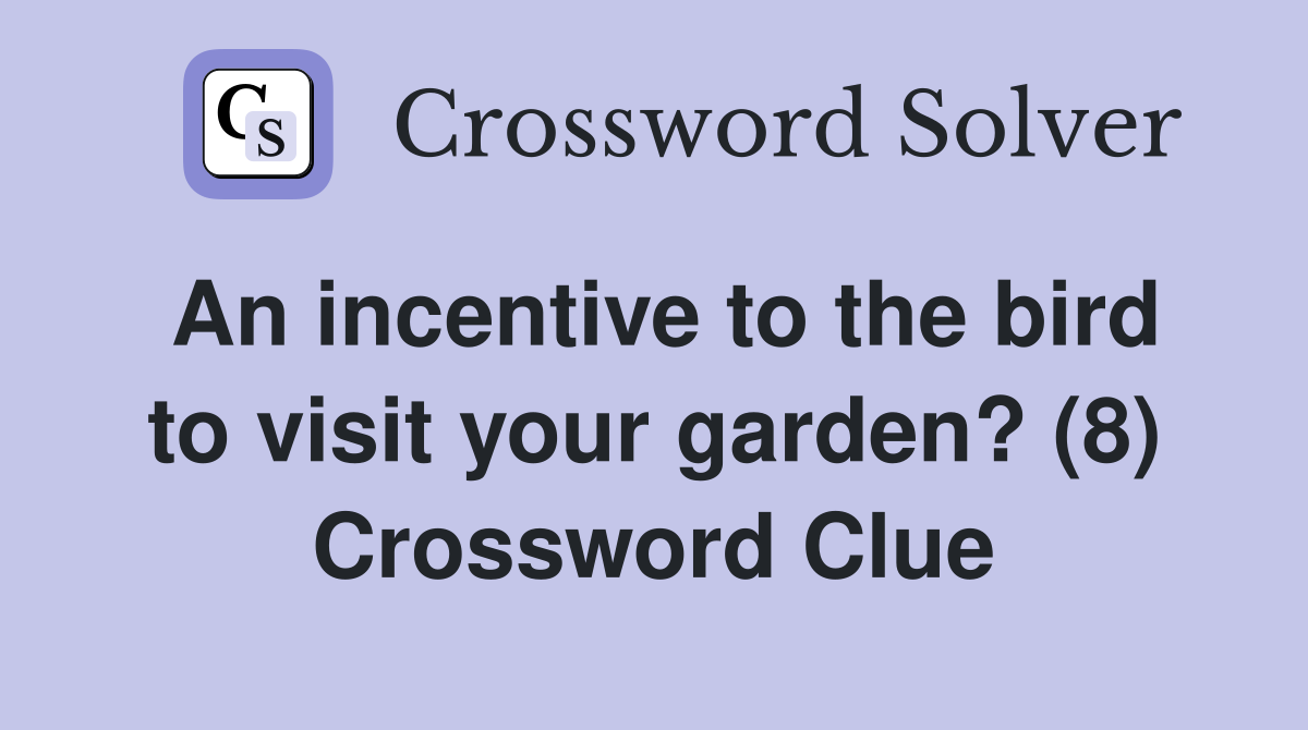 An incentive to the bird to visit your garden? (8) Crossword Clue