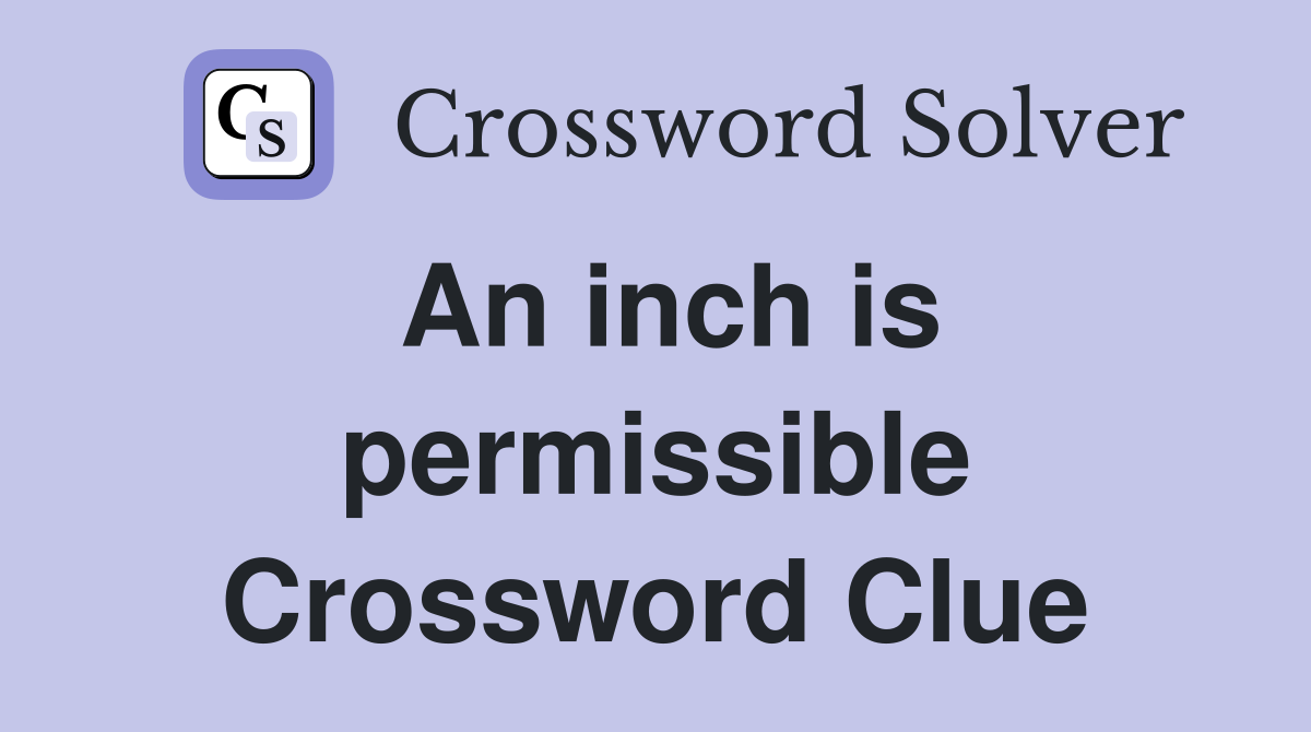 An inch is permissible Crossword Clue