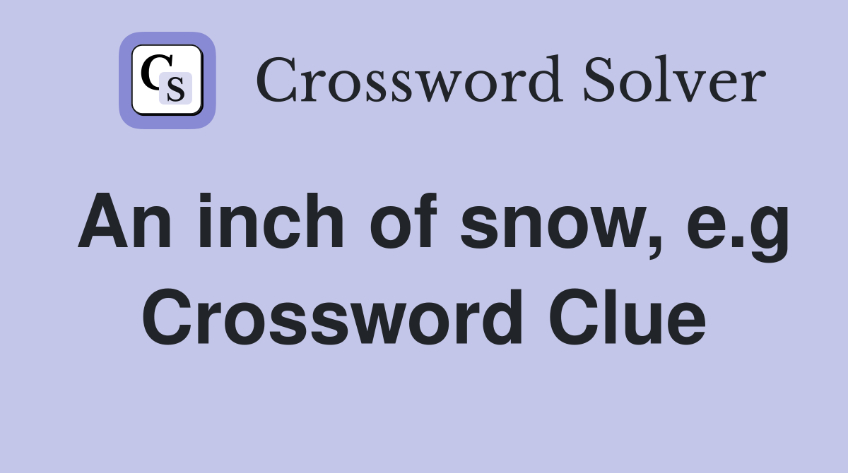 An inch of snow, e.g Crossword Clue