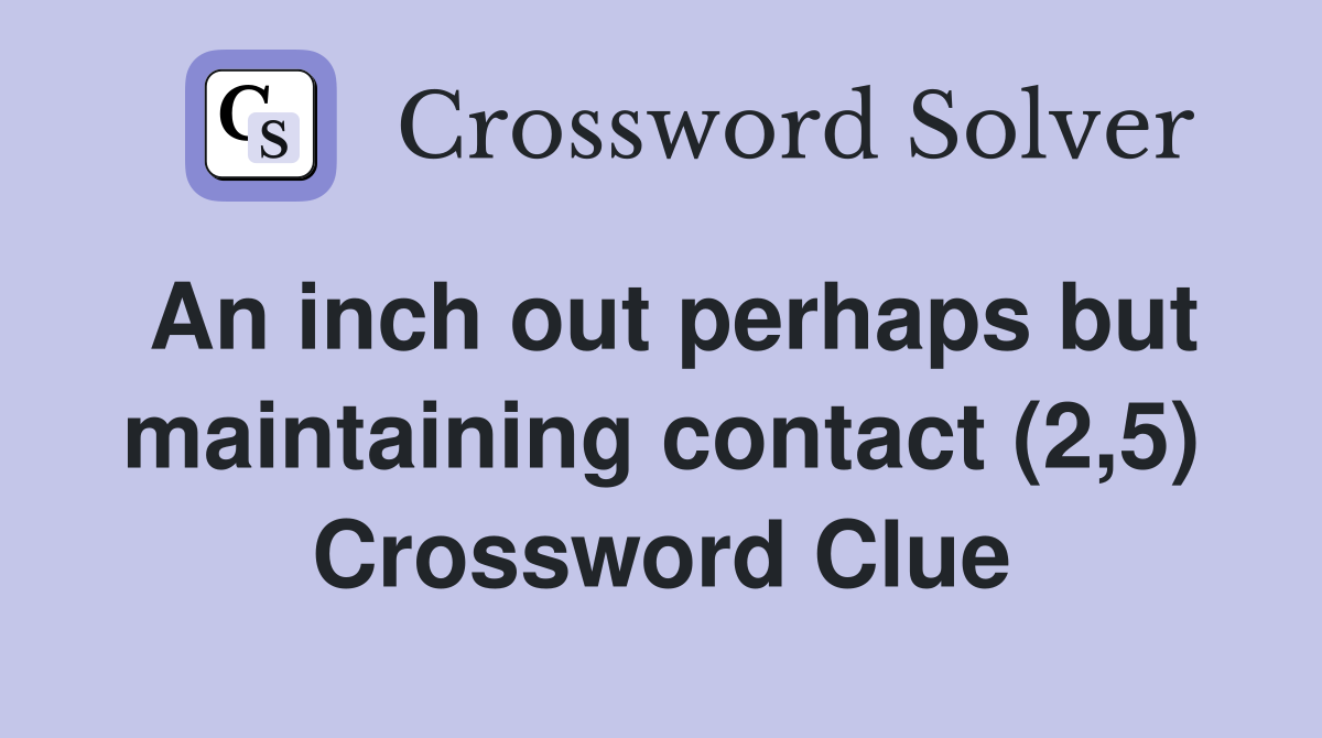 An inch out perhaps but maintaining contact (2,5) Crossword Clue