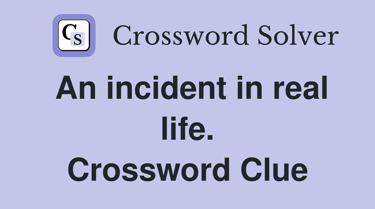 An incident in real life. Crossword Clue