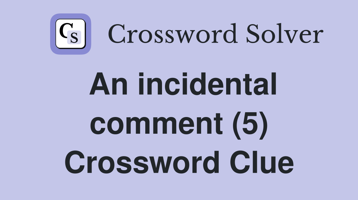 An incidental comment (5) Crossword Clue