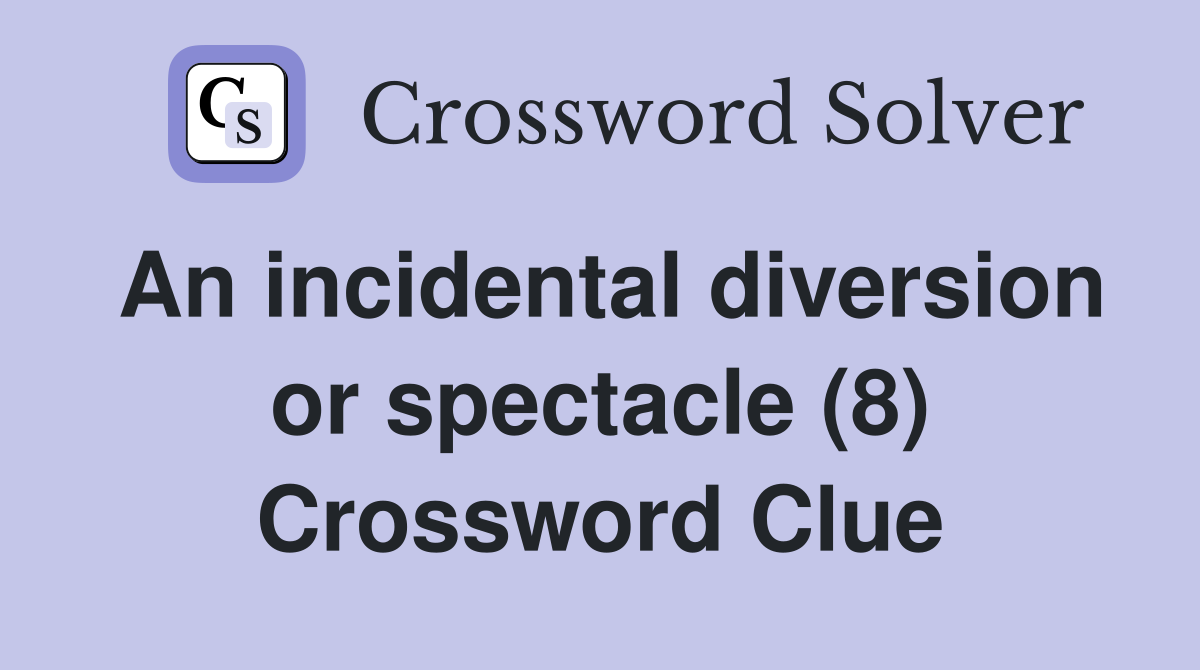 An incidental diversion or spectacle (8) Crossword Clue
