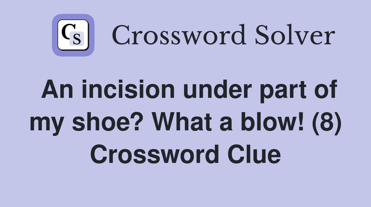An incision under part of my shoe? What a blow! (8) Crossword Clue